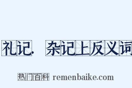 礼记.杂记上反义词是什么意思的图片